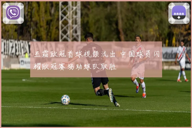 王霜欧冠首球视频流出 中国球员闪耀欧冠赛场助球队取胜