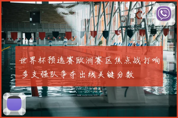世界杯预选赛欧洲赛区焦点战打响 多支强队争夺出线关键分数