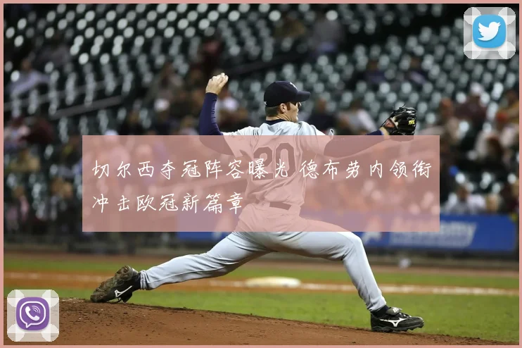 切尔西夺冠阵容曝光 德布劳内领衔冲击欧冠新篇章