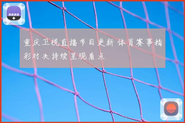 重庆卫视直播节目更新 体育赛事精彩对决持续呈现看点