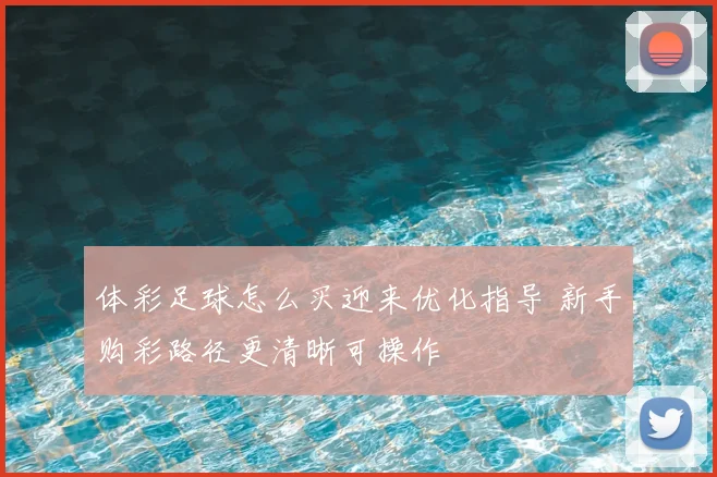 体彩足球怎么买迎来优化指导 新手购彩路径更清晰可操作