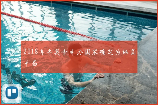 2018年冬奥会举办国家确定为韩国平昌
